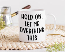 Load image into Gallery viewer, Hold On Let Me Overthink This Coffee Mug