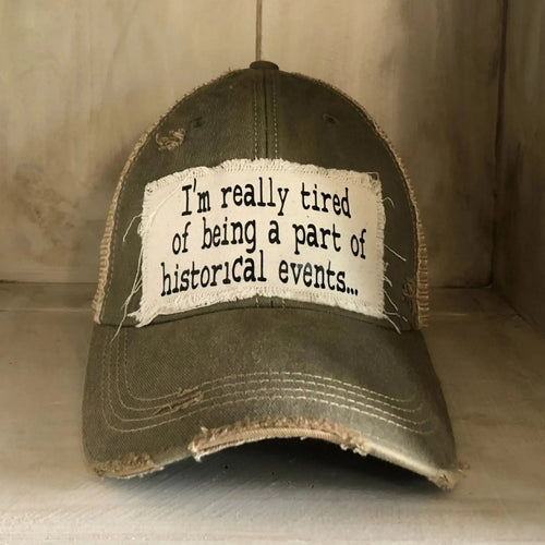 I'm Really Tired of Being Part of Historical Events Distressed Black Hat